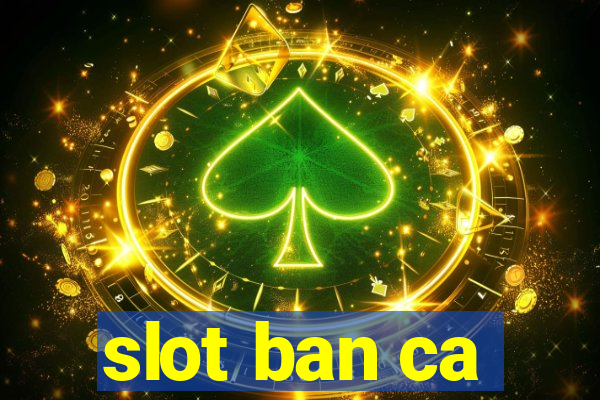 slot ban ca