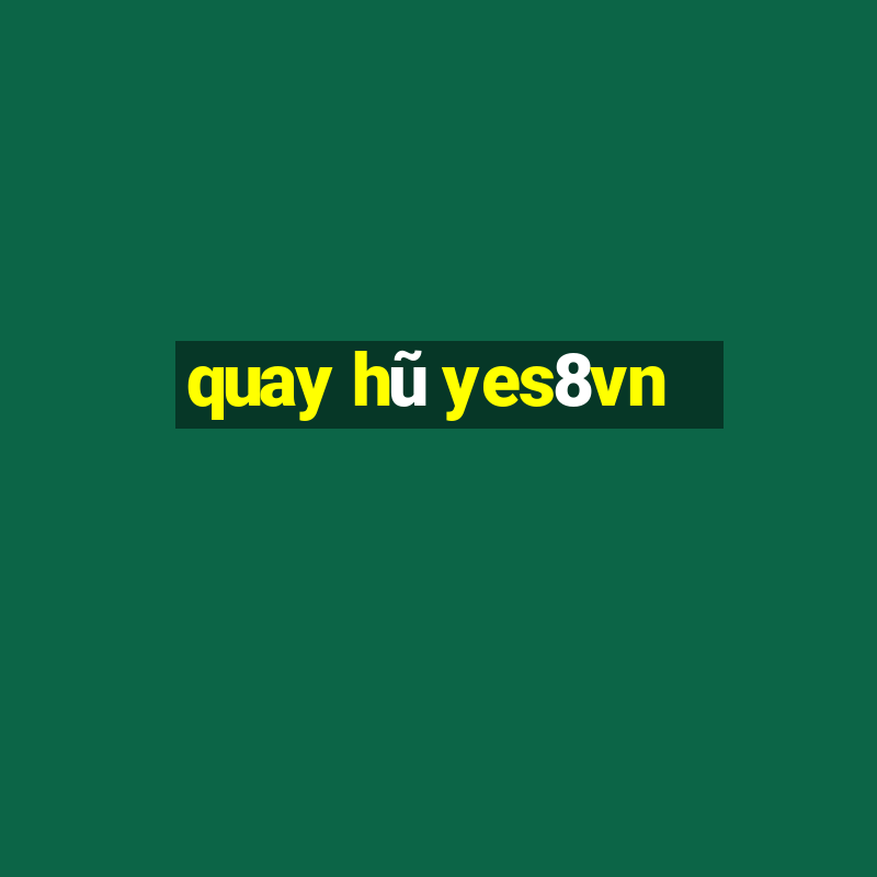 quay hũ yes8vn