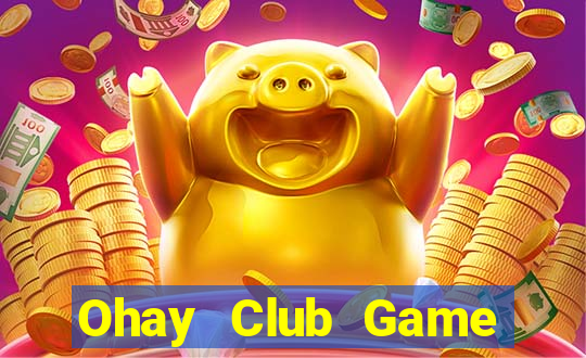 Ohay Club Game Bài Hay Nhất Hiện Nay