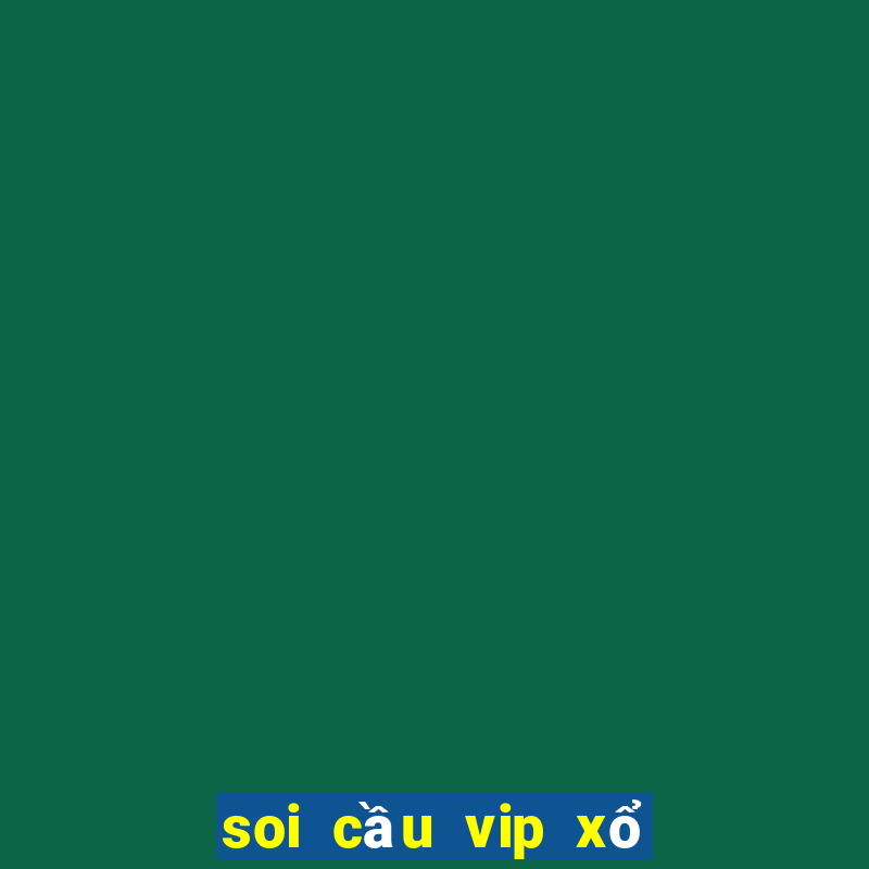 soi cầu vip xổ số miền bắc