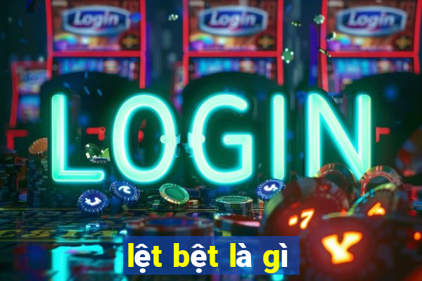 lệt bệt là gì