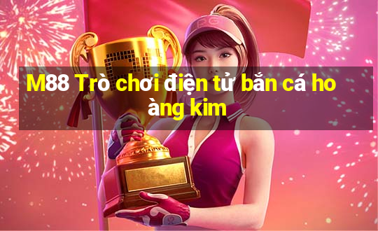 M88 Trò chơi điện tử bắn cá hoàng kim