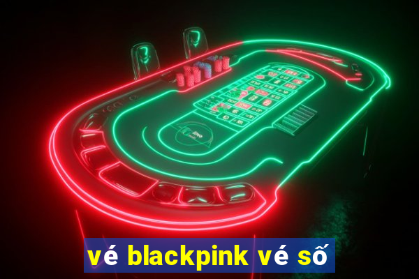 vé blackpink vé số