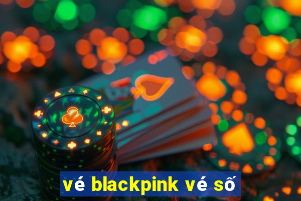 vé blackpink vé số