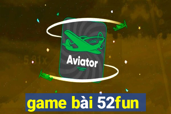 game bài 52fun