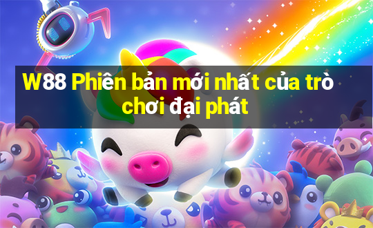 W88 Phiên bản mới nhất của trò chơi đại phát