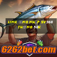 Link đăng nhập Sv368 Thưởng 50k