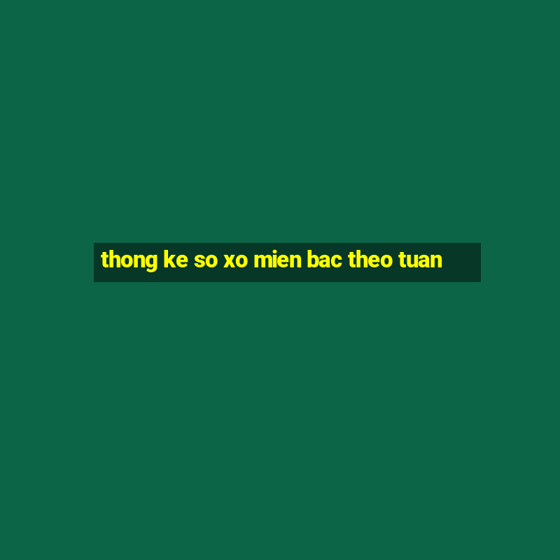 thong ke so xo mien bac theo tuan