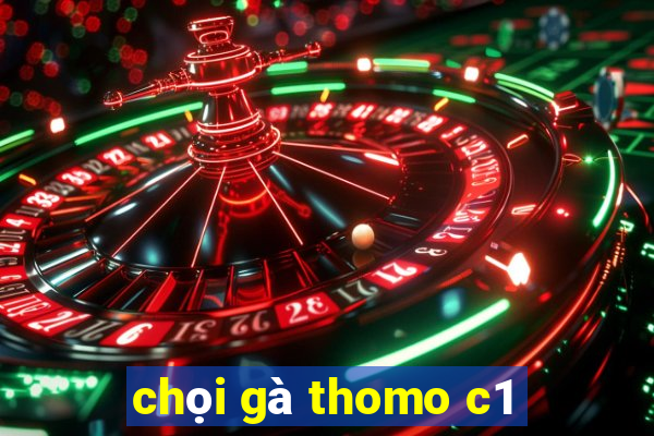 chọi gà thomo c1