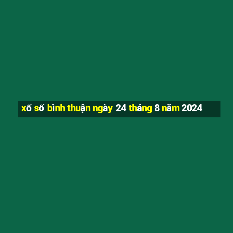 xổ số bình thuận ngày 24 tháng 8 năm 2024