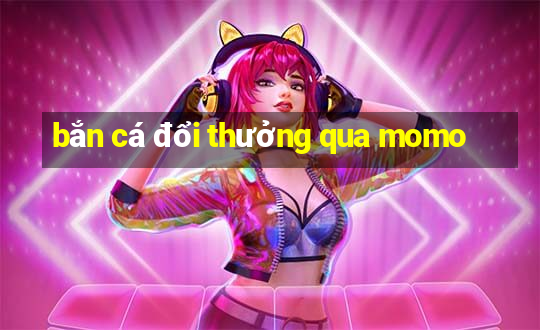 bắn cá đổi thưởng qua momo