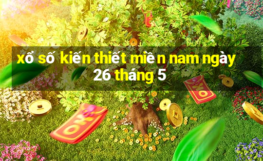 xổ số kiến thiết miền nam ngày 26 tháng 5