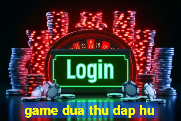 game dua thu dap hu