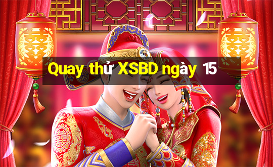 Quay thử XSBD ngày 15