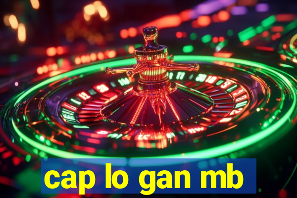 cap lo gan mb