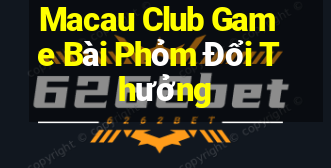 Macau Club Game Bài Phỏm Đổi Thưởng