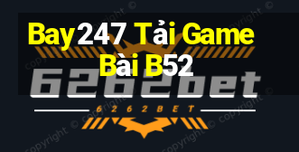 Bay247 Tải Game Bài B52