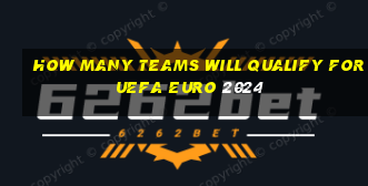 how many teams will qualify for uefa euro 2024