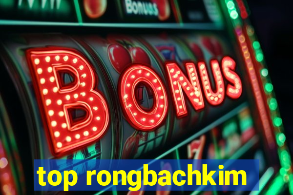 top rongbachkim