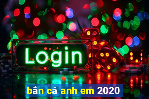 bắn cá anh em 2020