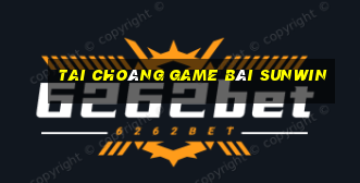 Tai Choáng Game Bài Sunwin