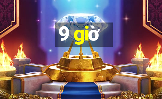 9 giờ