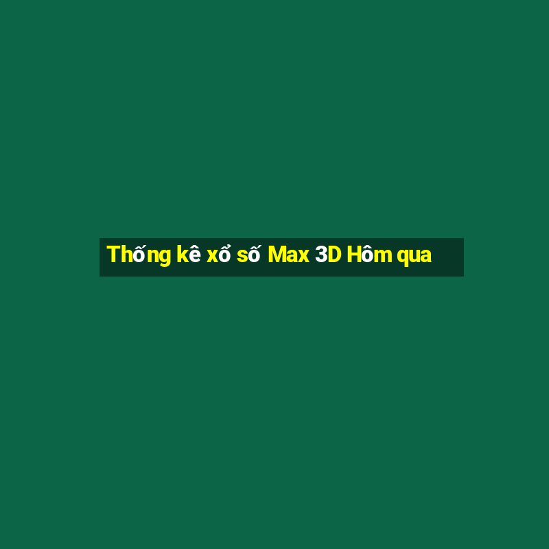 Thống kê xổ số Max 3D Hôm qua