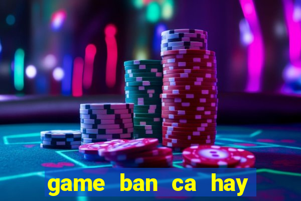 game ban ca hay nhat the gioi