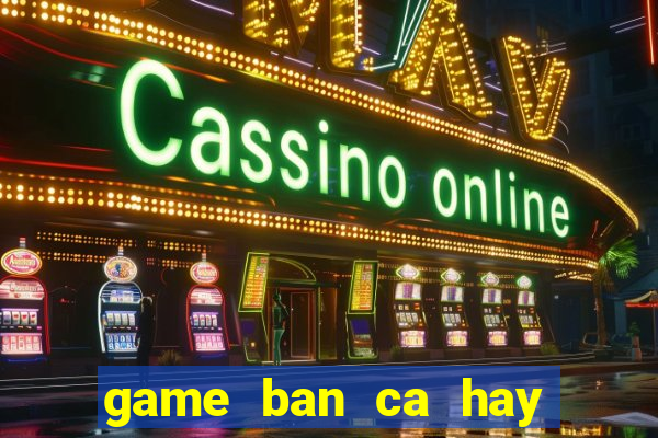 game ban ca hay nhat the gioi