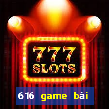 616 game bài phiên bản mới