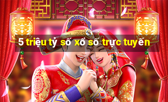 5 triệu tỷ số xổ số trực tuyến