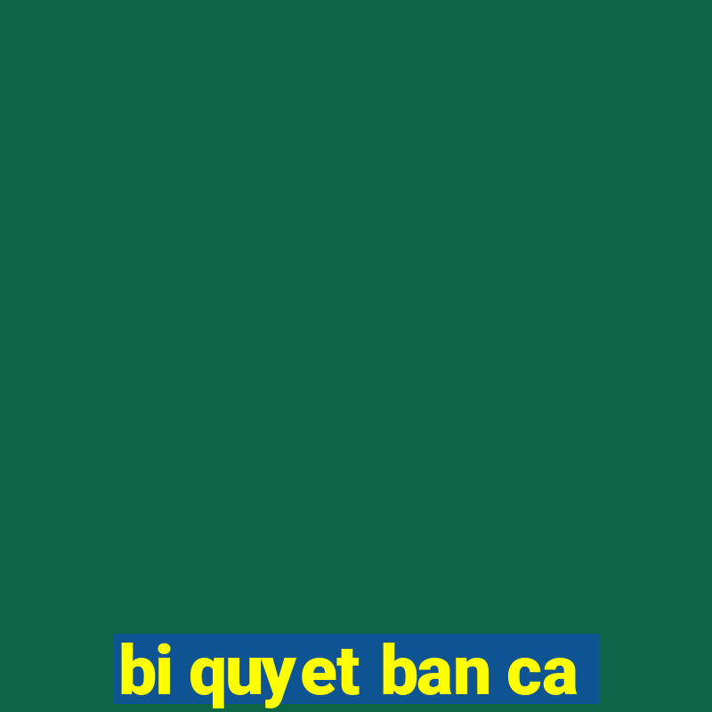 bi quyet ban ca