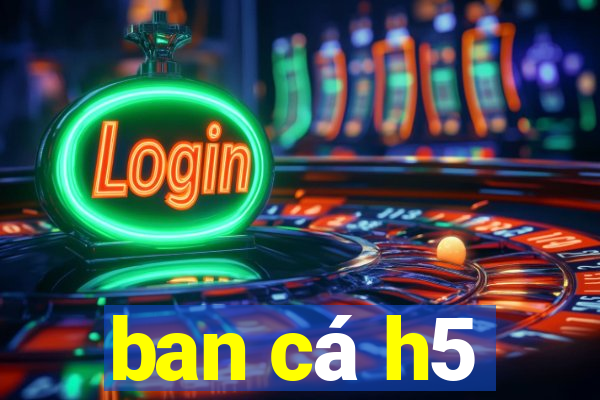 ban ca h5