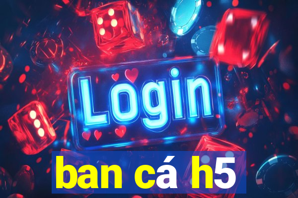 ban ca h5