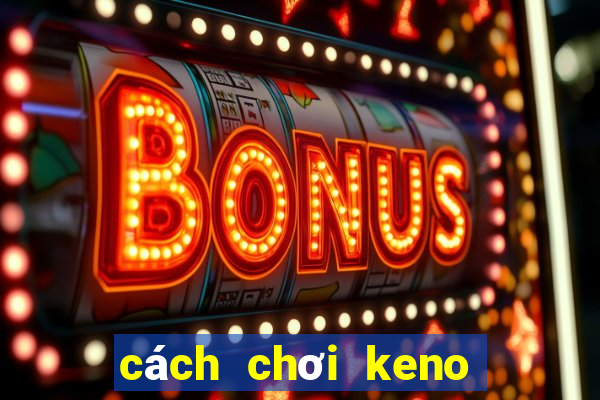 cách chơi keno hiệu quả