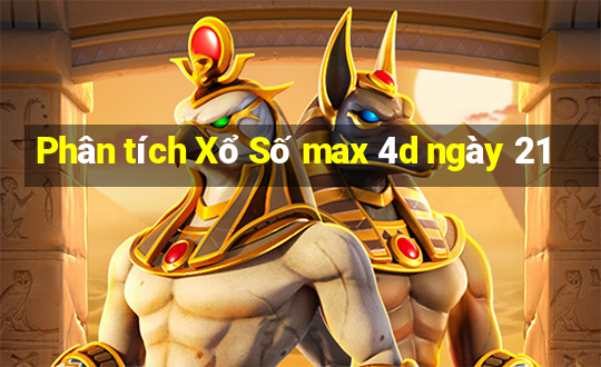 Phân tích Xổ Số max 4d ngày 21