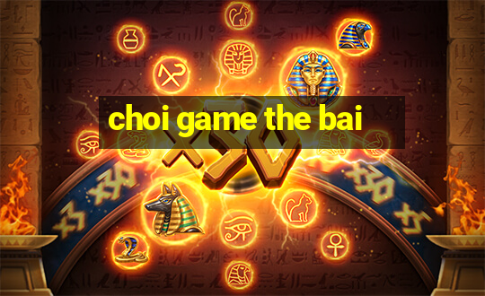 choi game the bai