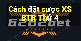 Cách đặt cược XSBTR Thứ 4