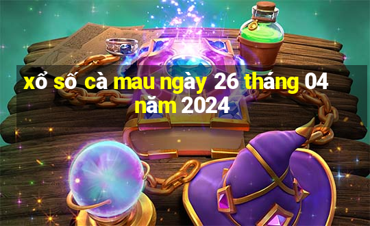 xổ số cà mau ngày 26 tháng 04 năm 2024