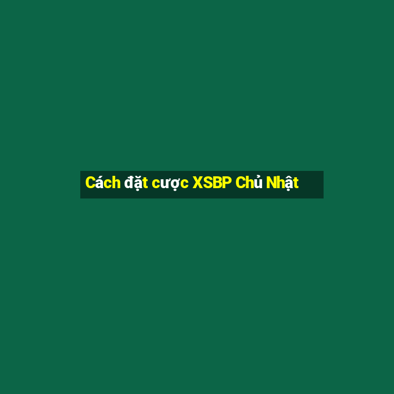 Cách đặt cược XSBP Chủ Nhật