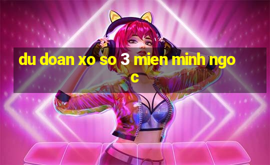 du doan xo so 3 mien minh ngoc