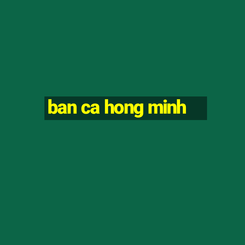 ban ca hong minh