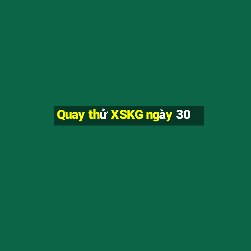 Quay thử XSKG ngày 30