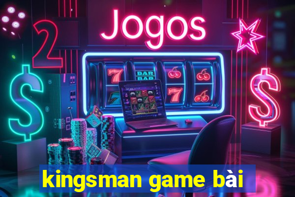 kingsman game bài