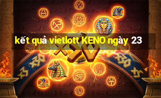 kết quả vietlott KENO ngày 23