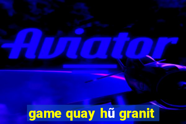 game quay hũ granit