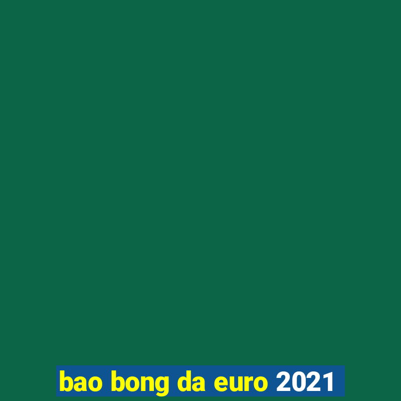 bao bong da euro 2021