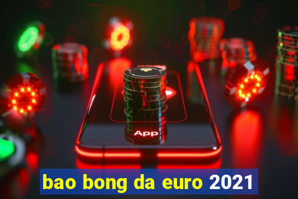 bao bong da euro 2021