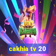 cakhia tv 20