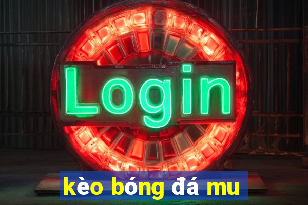 kèo bóng đá mu